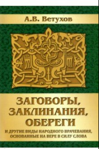 Книга Заговоры, заклинания, обереги и другие виды народного врачевания, основанные на вере в силу слова