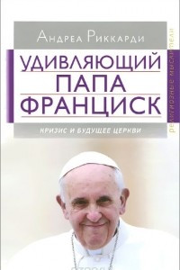 Книга Удивляющий папа Франциск. Кризис и будущее Церкви