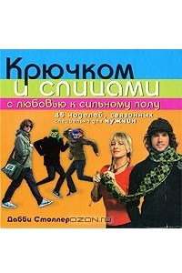 Книга Крючком и спицами с любовью к сильному полу. 45 моделей, связанных специально для мужчин