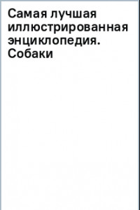 Книга Самая лучшая иллюстрированная энциклопедия. Собаки