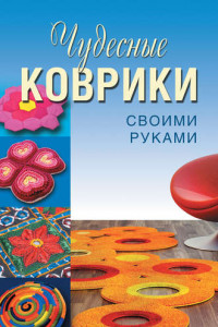 Книга Чудесные коврики своими руками