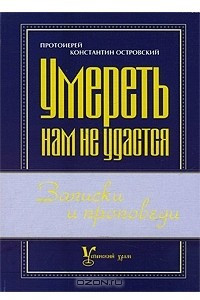 Книга Умереть нам не удастся. Записки и проповеди