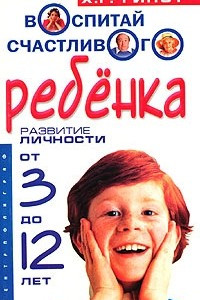 Книга Воспитай счастливого ребенка. Развитие личности от 3 до 12 лет