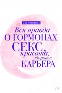 Книга Вся правда о гормонах. Секс. Красота. Здоровье. Карьера