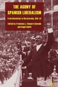 Книга The Agony of Spanish Liberalism: From Revolution to Dictatorship 1913-23