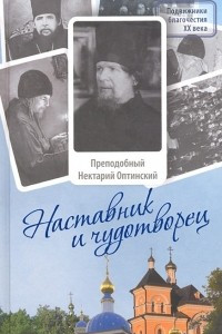 Книга Наставник и чудотворец. Жизнь и наставления преподобного Нектария Оптинского