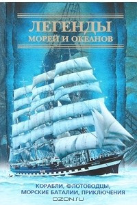 Книга Легенды морей и океанов. Корабли, флотоводцы, морские баталии, приключения