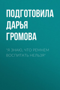 Книга «Я знаю, что ремнем воспитать нельзя»