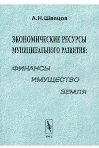 Книга Экономические ресурсы муниципального развития: финансы, имущество, земля