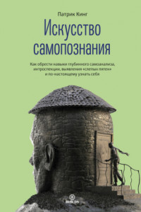 Книга Искусство самопознания. Как обрести навыки глубинного самоанализа, интроспекции, выявления «слепых пятен» и по-настоящему узнать себя