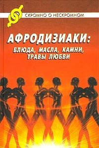 Книга Афродизиаки: блюда, масла, камни, травы любви