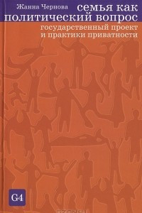 Книга Семья как политический вопрос. Государственный проект и практики приватности