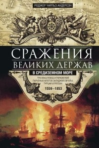 Книга Сражения великих держав в Средиземном море. Три века побед и поражений парусных флотов Западной Европы, Турции и России