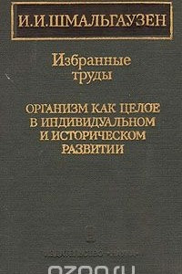 Книга И. И. Шмальгаузен. Избранные труды. Организм как целое в индивидуальном и историческом развитии