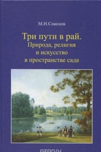 Книга Три пути в рай. Природа, религия и искусство в пространстве сада