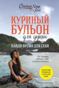 Книга Куриный бульон для души. Найди время для себя. 101 история заботы о себе и поиске баланса