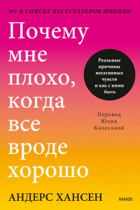 Книга Почему мне плохо, когда все вроде хорошо. Реальные причины негативных чувств и как с ними быть