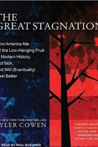 Книга The Great Stagnation: How America Ate All the Low-Hanging Fruit of Modern History, Got Sick, and Will (Eventually) Feel Better