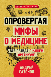 Книга Опровергая мифы о медицине. Вся правда о нашем организме