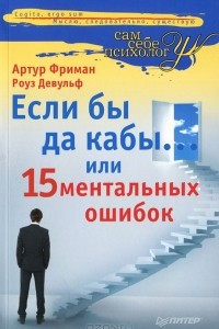 Книга Если бы да кабы... 15 ментальных ошибок, которые мешают вам жить