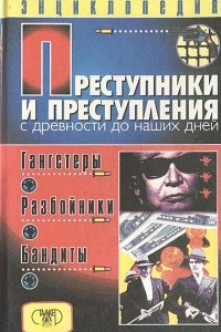 Книга Преступники и преступления с древности до наших дней. Гангстеры, разбойники, бандиты