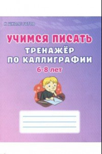 Книга Учимся писать. 6-8 лет. Тренажёр по каллиграфии