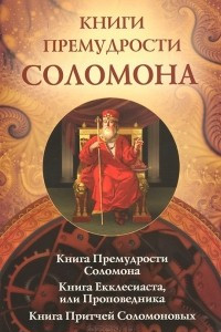 Книга Книги премудрости Соломона. Книга Екклесиата, или Проповедника. Книга Притчей Соломоновых