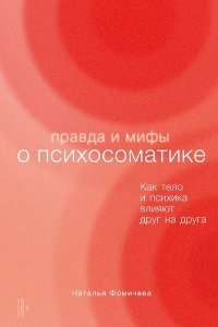 Книга Правда и мифы о психосоматике. Как тело и психика влияют друг на друга