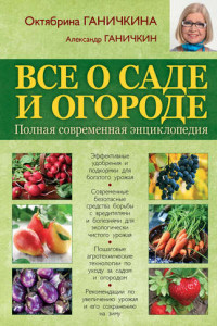 Книга Все о саде и огороде. Полная современная энциклопедия