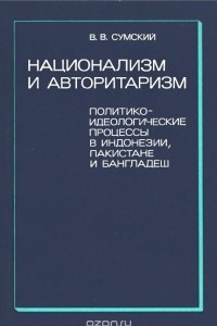 Книга Национализм и авторитаризм. Политико-идеологические процессы в Индонезии, Пакистане и Бангладеш