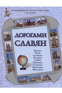 Книга Дорогами славян. Польша, Чехия, Словакия, Болгария, Сербия, Хорватия, Словения, Черногория, Македония