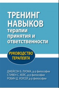 Книга Тренинг навыков терапии принятия и ответственности. Руководство терапевта