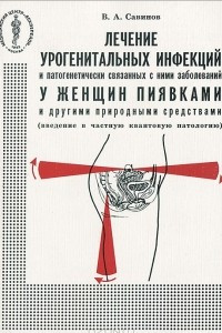 Книга Лечение урогенитальных инфекций и патогенетически связанных с ними заболеваний у женщин пиявками и другими природными средствами