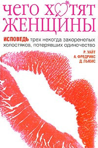 Книга Чего хотят женщины. Исповедь трех некогда закоренелых холостяков, потерявших одиночество