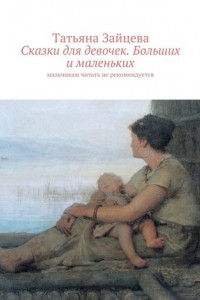 Книга Сказки для девочек. Больших и маленьких. Мальчикам читать не рекомендуется