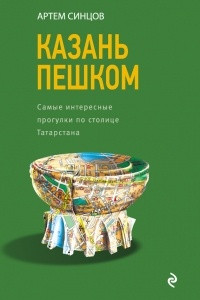 Книга Казань пешком. Самые интересные прогулки по столице Татарстана