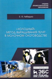 Книга «Холодный» метод выращивания телят в молочно скотоводстве. СПО