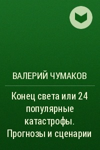 Книга Конец света или 24 популярные катастрофы. Прогнозы и сценарии