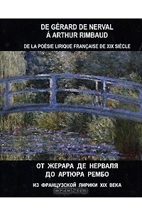 Книга От Жерара де Нерваля до Артюра Рембо. Из французской лирики ХIХ века / De Gerard de Nerval a Arthur Rimbaud: De la poesie lirique francaise de XIX siecle (миниатюрное издание)