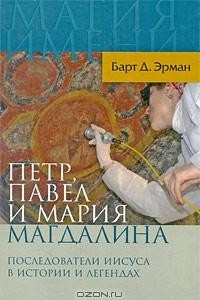 Книга Петр, Павел и Мария Магдалина. Последователи Иисуса в истории и легендах