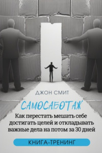 Книга Самосаботаж. Как перестать мешать себе достигать целей и откладывать важные дела на потом за 30 дней