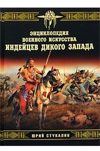 Книга Энциклопедия военного искусства индейцев Дикого Запада