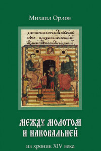 Книга Между молотом и наковальней. Из хроник времен XIV века