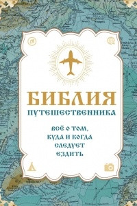 Книга Библия путешественника. Всё о том, куда и когда следует ездить