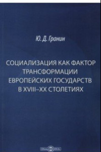 Книга Социализация как фактор трансформации европейских государств в XVIII-XX столетиях