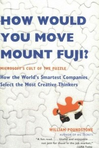 Книга How Would You Move Mount Fuji: Microsoft's Cult of the Puzzle - How the World's Smartest Companies Select the Most Creative Thinkers