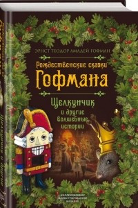 Книга Рождественские сказки Гофмана. Щелкунчик и другие волшебные истории