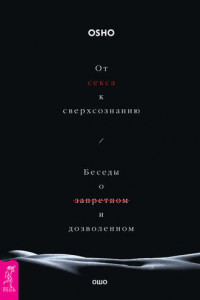 Книга От секса к сверхсознанию. Беседы о запретном и дозволенном