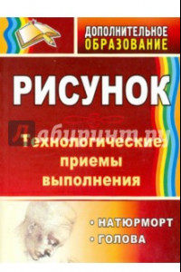 Книга Рисунок: натюрморт, голова. Технологические приёмы выполнения