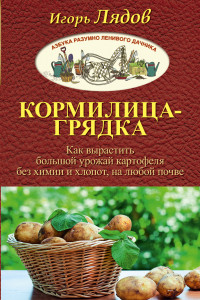 Книга Кормилица-Грядка. Как вырастить большой урожай картофеля без химии и хлопот, на любой почве